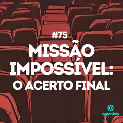 75. Missão Impossível: O Acerto Final