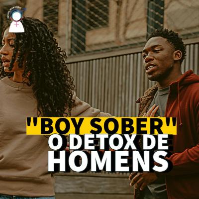#72 "Boy Sober" o detox de homem | O que isso significa? Que movimento é este? #72 "Boy Sober" o detox de homem | O que isso significa? Que movimento é este?