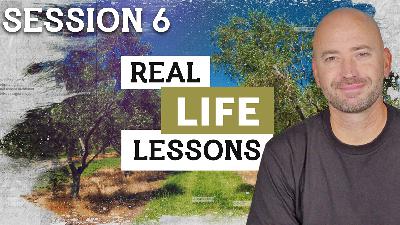 Real Life Lessons I Session 6