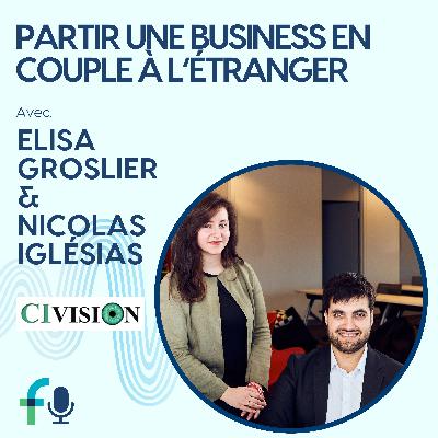 Partir une business en couple à l’étranger avec Nicolas iglésias et Elisa Groslier de Civision