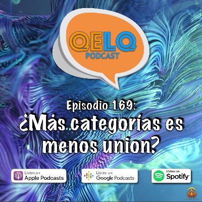 Ep 169 QELQ - ¿Más categorías es menos unión?