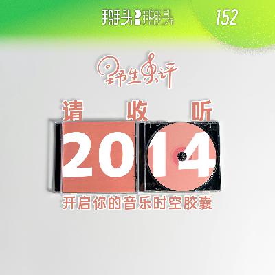 152:【野生乐评】请收听2014 开启你的音乐时空胶囊 152:【野生乐评】请收听2014 开启你的音乐时空胶囊