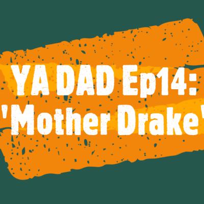 YA DAD Episode 14: Mother Drake