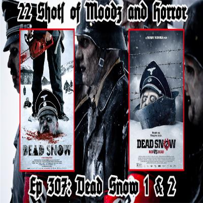 Ep 307: Dead Snow 1&2 | 22 Shots Of Moodz and Horror