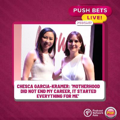 Chesca Garcia-Kramer: 'Motherhood did not end my career, it started everything for me’ | PUSH Bets Live [VIDEO]