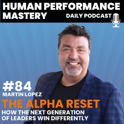 #84 – The Alpha Reset: How the Next Generation of Leaders Win Differently #84 – The Alpha Reset: How the Next Generation of Leaders Win Differently