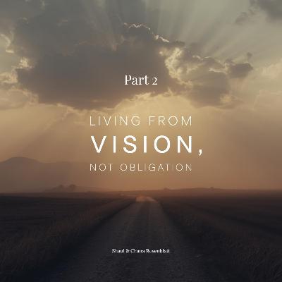 Living From Vision, Not Obligation: Part 2