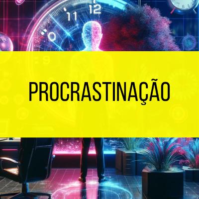 Por que você PROCRASTINA