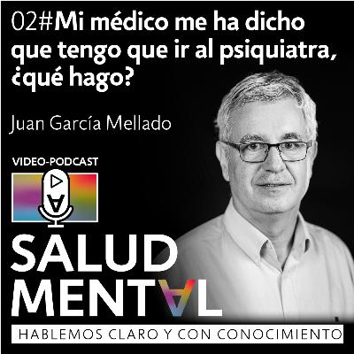 Mi médico me ha dicho que tengo que ir al psiquiatra, ¿qué hago? - Juan García Mellado | EP. 02 Mi médico me ha dicho que tengo que ir al psiquiatra, ¿qué hago? - Juan García Mellado | EP. 02