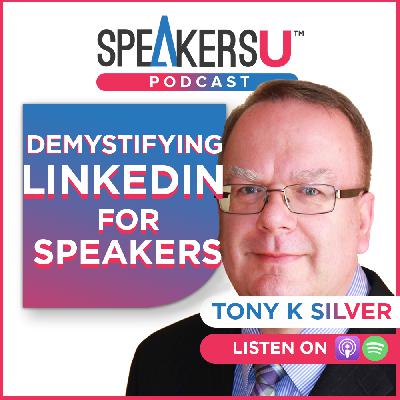 Tony K Silver: Demystifying LinkedIn For Speakers – #128