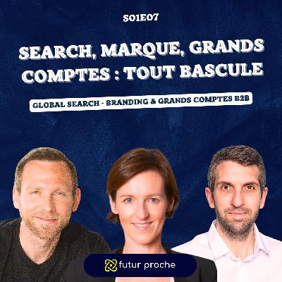 #07 - Search, Marque, Grands Comptes : tout bascule !