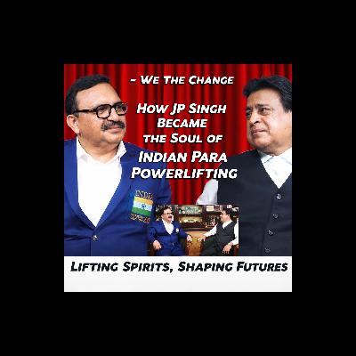 EP : 09 Lifting Spirits, Shaping Futures: How JP Singh Became the Soul of Indian Para Powerlifting