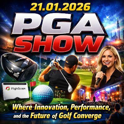 #475 The 21.01.2026 PGA Show: Where Innovation, Performance, and the Future of Golf Converge