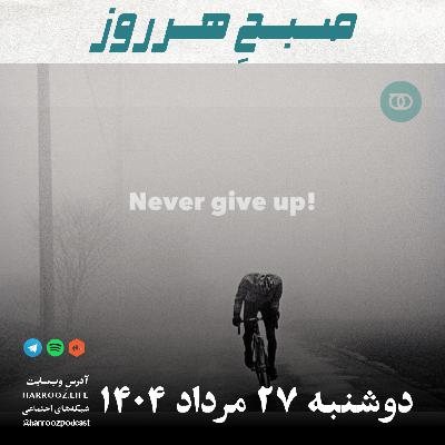 صبحِ هرروز - دوشنبه 27 مرداد 1404