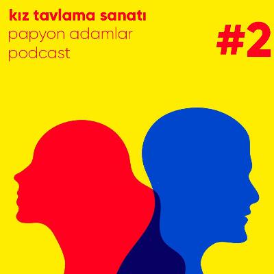 kız tavlama sanatı - papyon adamlar podcast #2