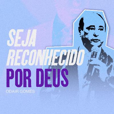 Seja reconhecido por Deus | Odair Gomes Seja reconhecido por Deus | Odair Gomes