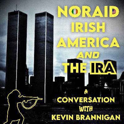 NORAID: Irish America And The IRA - A Conversation With Kevin Brannigan