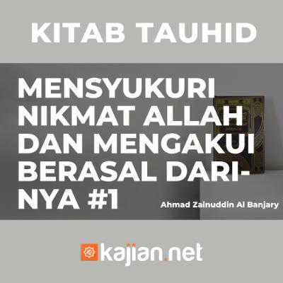 Mensyukuri Nikmat Allah dan Mengakui Berasal Dari-Nya #1 - Ustadz Ahmad Zainuddin Al Banjary