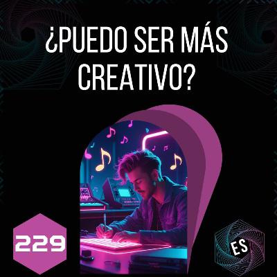 229 - ¿Puedo ser más creativo? ⚡