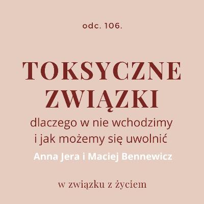 TOKSYCZNE ZWIĄZKI. Jak się z nich uwolnić? Anna Jera i Maciej Bennewicz | odc. 106 TOKSYCZNE ZWIĄZKI. Jak się z nich uwolnić? Anna Jera i Maciej Bennewicz | odc. 106