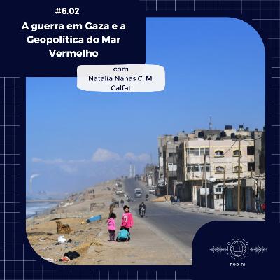 Pod-RI #6.2 - A Guerra em Gaza e a Geopolítica do Mar Vermelho com Prof. Dra. Natalia Calfat Pod-RI #6.2 - A Guerra em Gaza e a Geopolítica do Mar Vermelho com Prof. Dra. Natalia Calfat