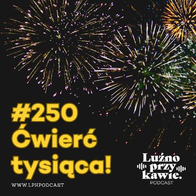 #250 - Ćwierć tysiąca!