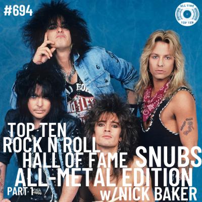 Episode 694 - Top Ten Rock N Roll Hall Of Fame Snubs: All-Metal Edition Part 1 w/Nick Baker