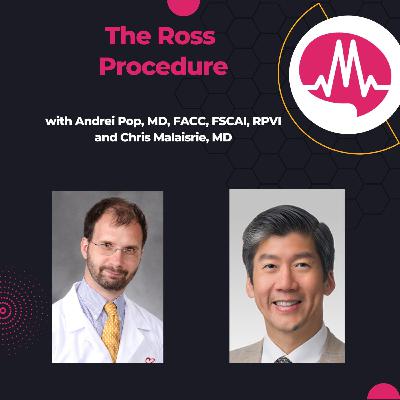 The Ross Procedure: Modern Techniques, Durability, & Lifetime Valve Management with Dr. Malaisrie and Dr. Pop