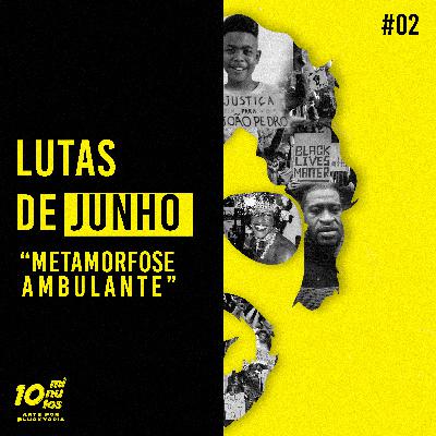 Episódio #02 - Lutas de Junho e Metamorfose Ambulante.