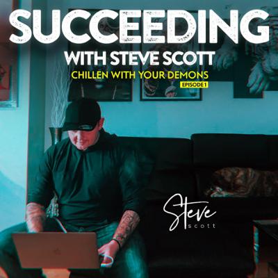Succeeding With Steve Scott - Chillen With Your Demons