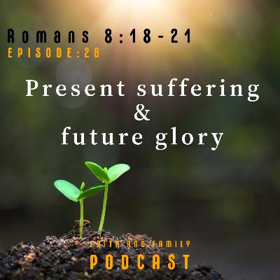 Episode 26: Present suffering and future glory (Bible study) Romans 8: 18-21