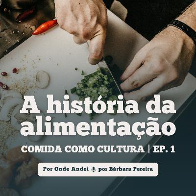 A história da alimentação - Comida como Cultura EP.1