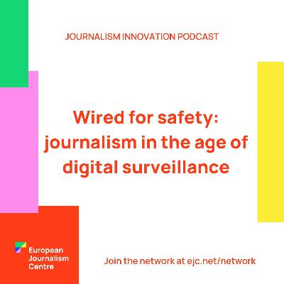 Wired for safety: journalism in the age of digital surveillance - #ep10