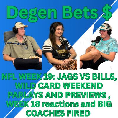Episode 19- Degen Bets Wild Card Weekend, Jags VS Bills, big parlays and big head coach firings