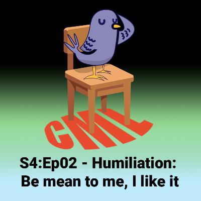 Ep02: Humiliation: Be Mean To Me, I like it! Ep02: Humiliation: Be Mean To Me, I like it!