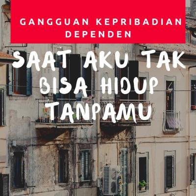 Saat Aku tak bisa Hidup Tanpamu - Gangguan Kepribadian Dependen Saat Aku tak bisa Hidup Tanpamu - Gangguan Kepribadian Dependen