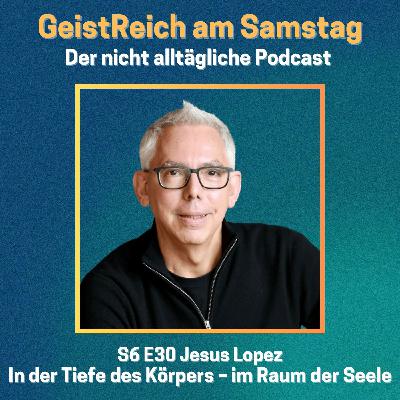 S6E30 In der Tiefe des Körpers - im Raum der Seele - Jesus Lopez