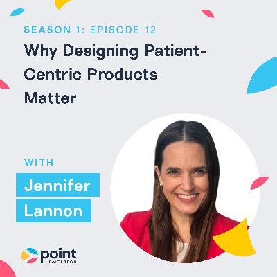Jennifer Lannon: Why Designing Patient Centric Products Matter