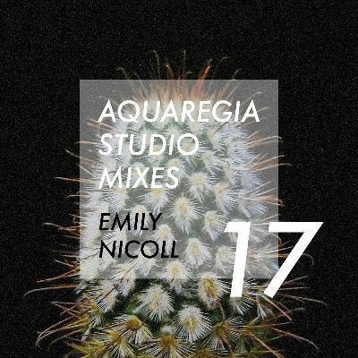 Aquaregia Studio Mix No. 17: Emily Nicoll Aquaregia Studio Mix No. 17: Emily Nicoll