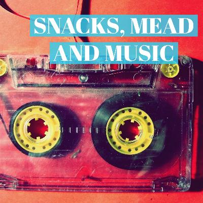Snacks, Mead and Music: The Music Episode Snacks, Mead and Music: The Music Episode