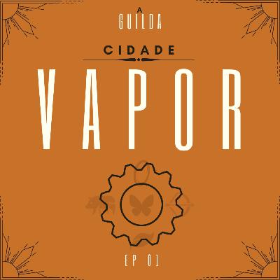 Cidade Vapor - A Guilda T1E1 Cidade Vapor - A Guilda T1E1