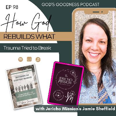 98: How God Rebuilds What Trauma Tried to Break with Jamie Sheffield