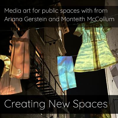Media art for public spaces with Ariana Gerstein and ​Monteith McCollum