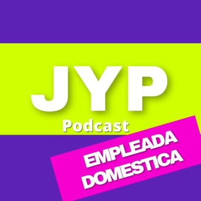 Ser empleada domestica - JYP PODCAST