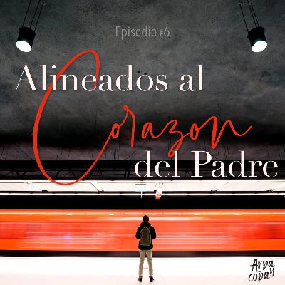 Episodio #6: Alineados al corazón del Padre