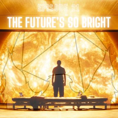 Episode 21: The Future's So Bright Episode 21: The Future's So Bright