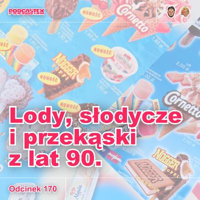 ODCINEK 170: Lody, słodycze i przekąski z lat 90.