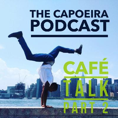 The Capoeira Podcast: Episode 25: Cafe Talk Part 2