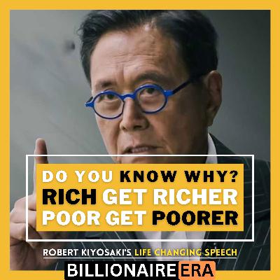 Why do You Need to Know? Rich Get Richer, Poor Get Poorer  ~ Robert Kiyosaki | Eye Opening Speech Of the Decade | Reach People Don't Want You To Hear This