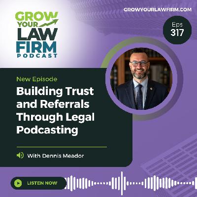 Building Trust and Referrals Through Legal Podcasting With Dennis Meador